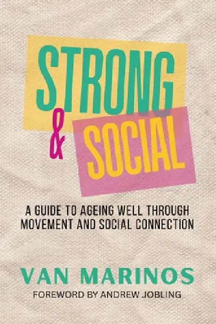 Strong & Social: A guide to ageing well through movement and social connection by Van Marinos