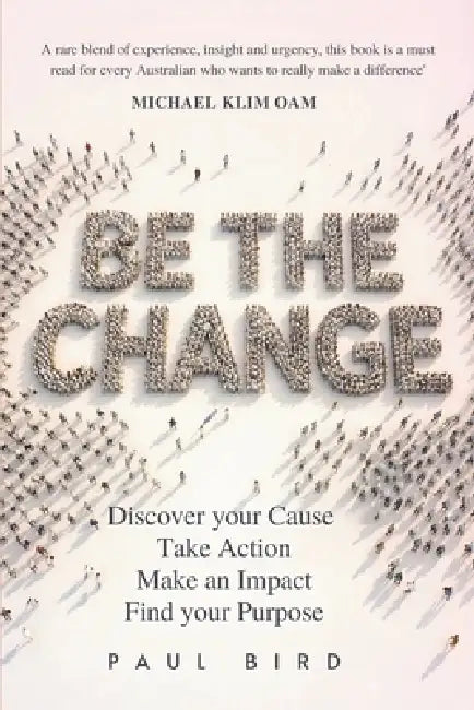 Be The Change: Discover your Cause, Take Action, Make an Impact, Find your Purpose by Hannah Remminga, Paul Bird