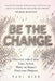 Be The Change: Discover your Cause, Take Action, Make an Impact, Find your Purpose by Hannah Remminga, Paul Bird