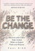 Be The Change: Discover your Cause. Take Action. Make an Impact. Find your Purpose. by Paul Bird
