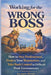 Working for the Wrong Boss: How to Stay Professional, Protect Your Reputation, and Take Back Control in Difficult Work Environments by Jacques Retief