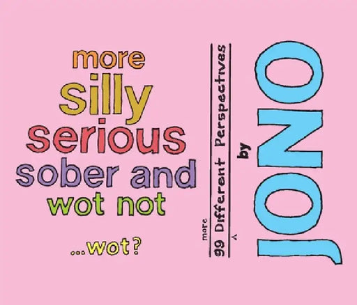 More Silly Serious Sober and Wot Not - Wot?: 99 More Different Perspectives by Jono Grr