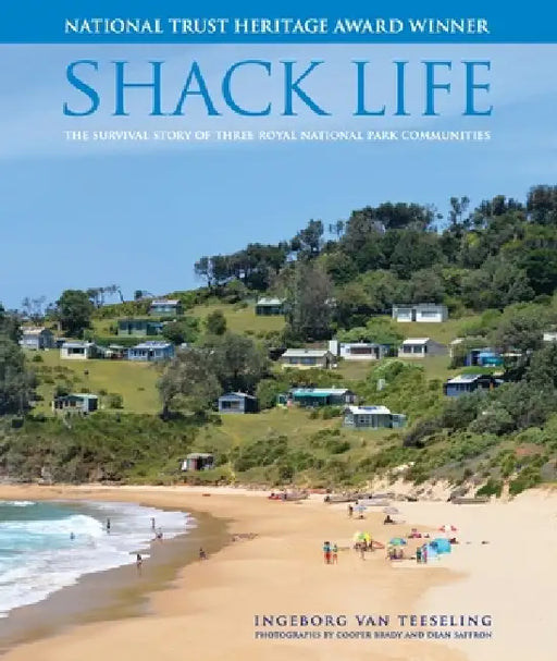 Shack Life: The survival story of three Royal National Park communities by Ingeborg Van Teeseling, Cooper Brady, Dean Saffron