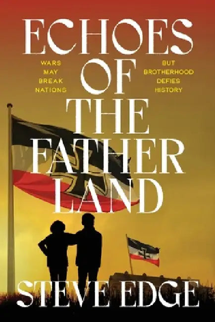 Echoes of The Fatherland: Wars may break nations but brotherhood defies history by Steve Edge