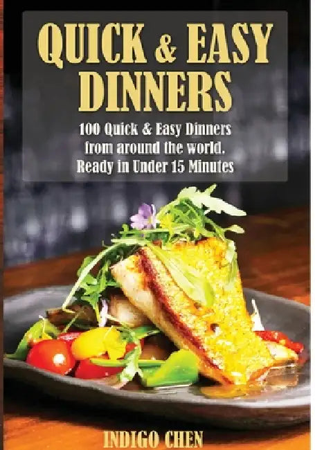 Quick & Easy Dinners: 100 Quick and Easy Dinners from Around the World by Indigo Chen