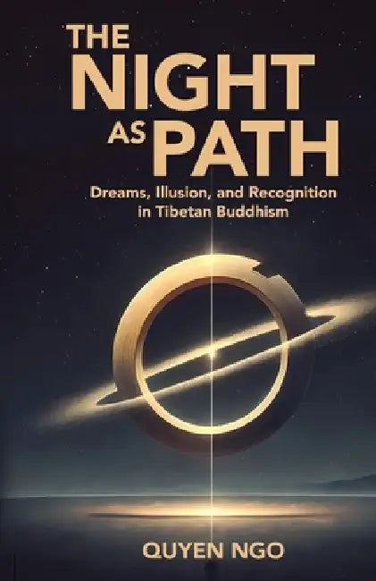 The Night As Path: Dreams, Illusion, and Recognition in Tibetan Buddhism by Quyen Ngo