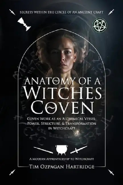 Anatomy of a Witches Coven: Coven Work as an Alchemical Vessel - Power, Structure, and Transformation in Witchcraft by Tim 'Ozpagan' Hartridge
