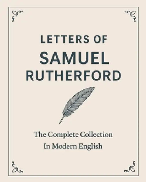 Letters of Samuel Rutherford: A Complete Collection (In Modern English) by Samuel Rutherford, Johanson