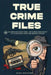 True Crime Files: 48 Disturbing True Crime Stories - The Ultimate Binge-Worthy Collection of Real Crimes and Unsolved Mysteries by Scott Matthews
