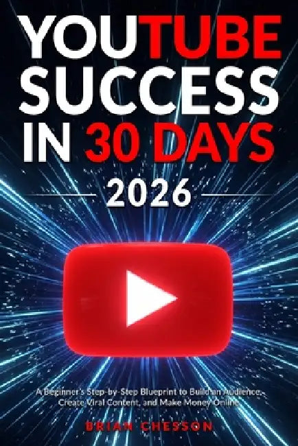 YouTube Success in 30 Days - A Beginner's Step-by-Step Blueprint to Build an Audience, Create Viral Content, and Make Money Online by Brian Chesson