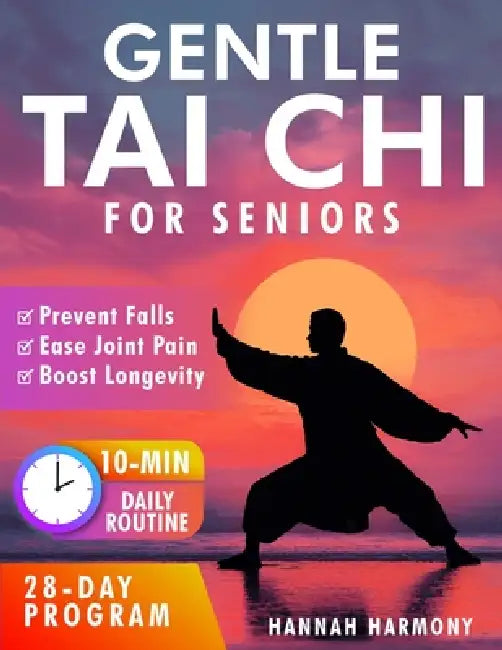 Gentle Tai Chi for Seniors: Simple Daily Routines to Improve Balance, Strength, and Flexibility - Prevent Falls, Ease Joint Pain, and Boost Longevity by Hannah Harmony