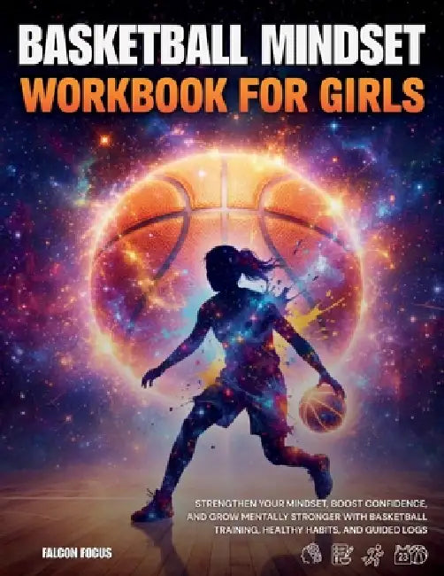 Basketball Mindset Workbook for Girls - Build Confidence, Mental Toughness, and a Strong Mind with Fun Basketball Workouts, Nutrition Tips, and Traini by Falcon Focus
