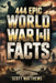 444 Epic World War I & II Facts - The Ultimate Collection of Shocking War Stories, Hidden History, and Trivia-Winning Facts by Scott Matthews