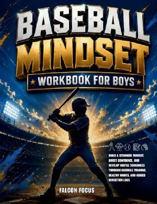 Baseball Mindset Workbook for Boys - Build Confidence, Mental Toughness, and a Strong Mind with Fun Baseball Workouts, Nutrition Tips, and Training Lo by Falcon Focus