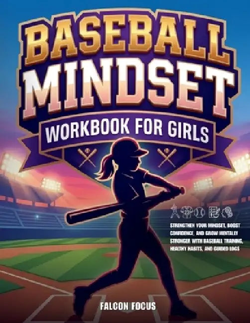 Baseball Mindset Workbook for Girls - Build Confidence, Mental Toughness, and a Strong Mind with Fun Baseball Workouts, Nutrition Tips, and Training L by Falcon Focus