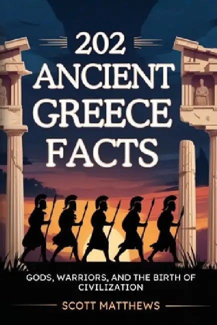 202 Ancient Greece Facts - Gods, Warriors, and the Birth of Civilization by Scott Matthews