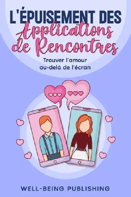 L'épuisement des applications de rencontres: Trouver l'amour au-delÃ de l'écran by Well-Being Publishing