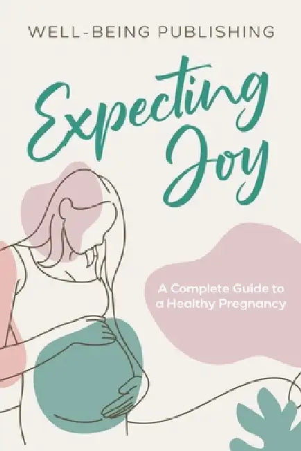 Expecting Joy: A Complete Guide to a Healthy Pregnancy by Well-Being Publishing