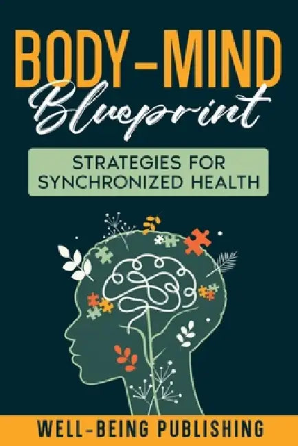 Body-Mind Blueprint: Strategies for Synchronized Health by Well-Being Publishing