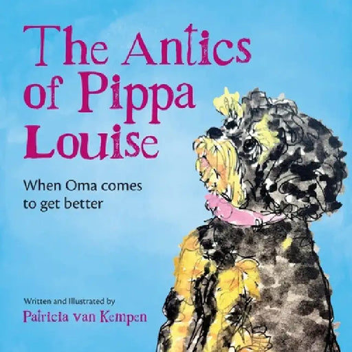 The Antics of Pippa Louise: When Oma comes to get better by Patricia Van Kempen