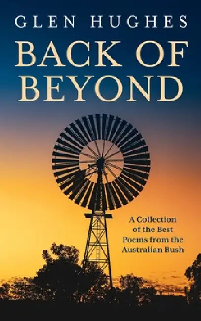 Back of Beyond: A Collection of the Best Poems from the Australian Bush by Glen Hughes