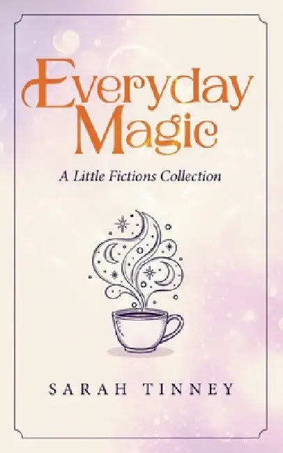 Everyday Magic: A Little Fictions Collection by Sarah Tinney
