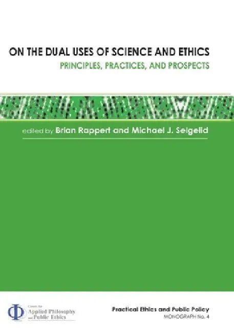 On the Dual Uses of Science and Ethics: Principles, Practices, and Prospects by Brian Rappert