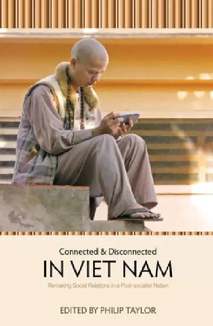 Connected and Disconnected in Viet Nam: Remaking Social Relations in a Post-socialist Nation by Philip Taylor