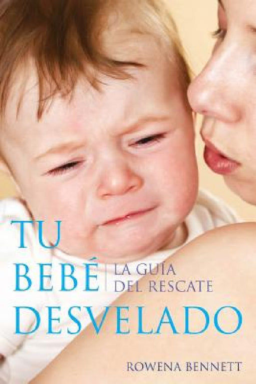 Tu Bebé Desvelado: La Guía del Rescate by Rowena Bennett