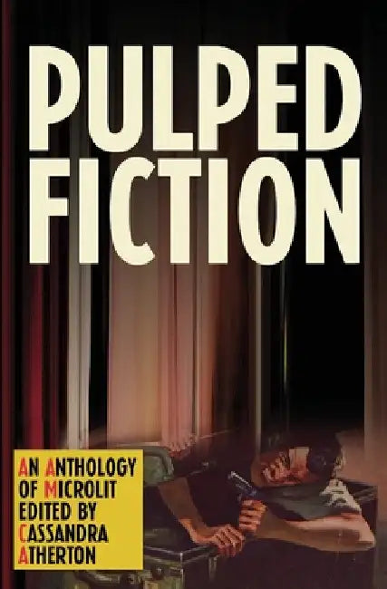Pulped Fiction: An anthology of microlit by Cassandra Atherton