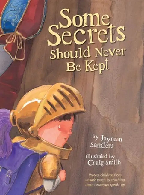 Some Secrets Should Never Be Kept: Protect Children from Unsafe Touch by Teaching Them to Always Sp by Sanders, Jayneen
