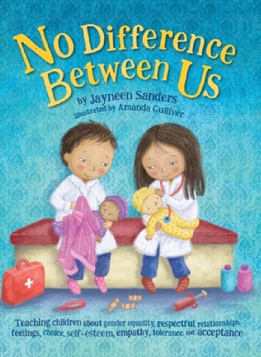 No Difference Between Us: Teach children about gender equality, respectful relationships, feelings, choice, self-esteem, empathy, tolerance by Jayneen Sanders, Amanda Gulliver