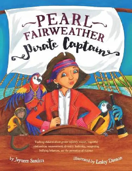 Pearl Fairweather Pirate Captain: Teaching children gender equality, respect, empowerment, diversity, leadership, recognising bullying behaviours, sel by Jayneen Sanders