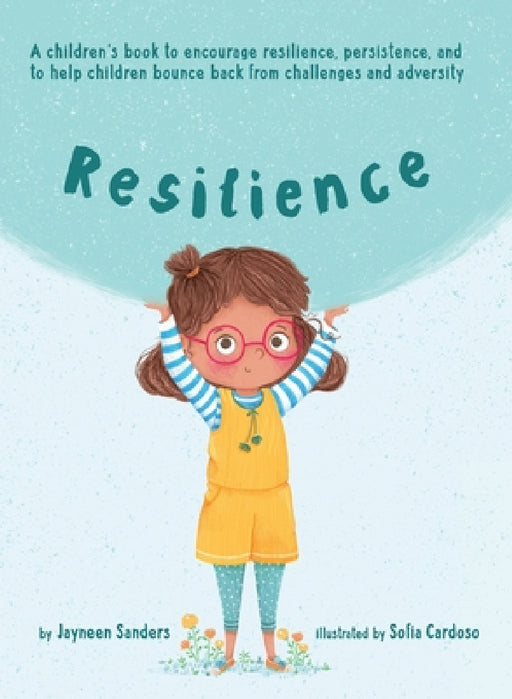 Resilience: A book to encourage resilience, persistence and to help children bounce back from challenges and adversity by Jayneen Sanders, Sofia Cardoso