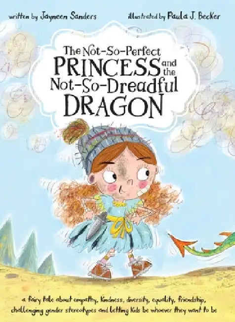 The Not-So-Perfect Princess and the Not-So-Dreadful Dragon: a fairy tale about empathy, kindness, diversity, equality, friendship & challenging gender by Jayneen Sanders