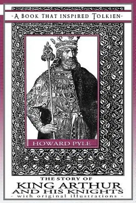 The Story of King Arthur and His Knights - A Book That Inspired Tolkien: With Original Illustrations by Howard Pyle