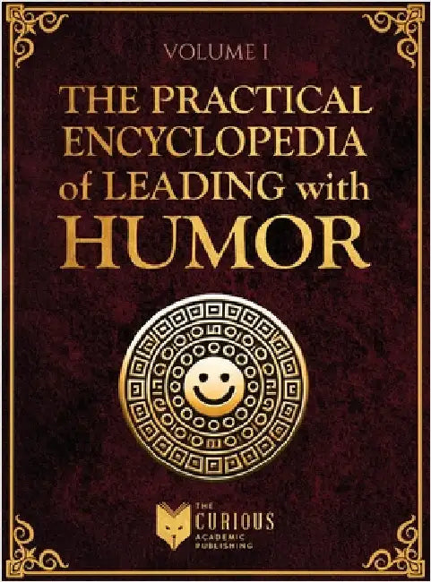Practical Encyclopedia of Leading with Humor. Volume 1: Humor Techniques in Leadership by Publishing, Curious Academic