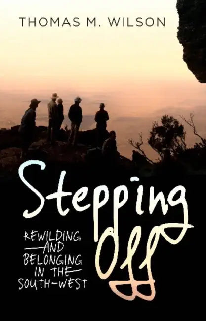 Stepping Off: Rewilding and Belonging in the South-West by Thomas M. Wilson
