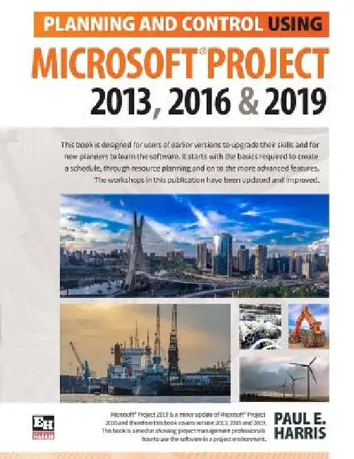 Planning and Control Using Microsoft Project 2013, 2016 & 2019 by Paul E. Harris