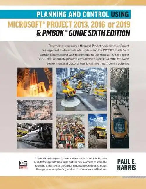 Planning and Control Using Microsoft Project 2013, 2016 or 2019 & PMBOK Guide Sixth Edition by Paul E. Harris