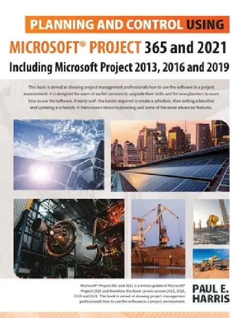 Planning and Control Using Microsoft Project 365 and 2021: Including 2019, 2016 and 2013 by Paul E. Harris