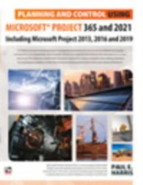 Planning and Control Using Microsoft Project 365 and 2021 by Paul E Harris