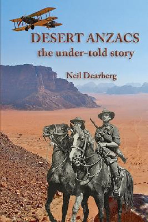 Desert Anzacs: the under-told story of the Sinai Palestine campaign, 1916-1918 by Neil Dearberg