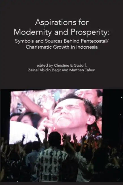 Aspirations for Modernity and Prosperity: Symbols and Sources Behind Pentecostal/ Charismatic Growth in Indonesia by Christine E. Gudorf, Zainal Abidin Bagir, Marthen Tahun
