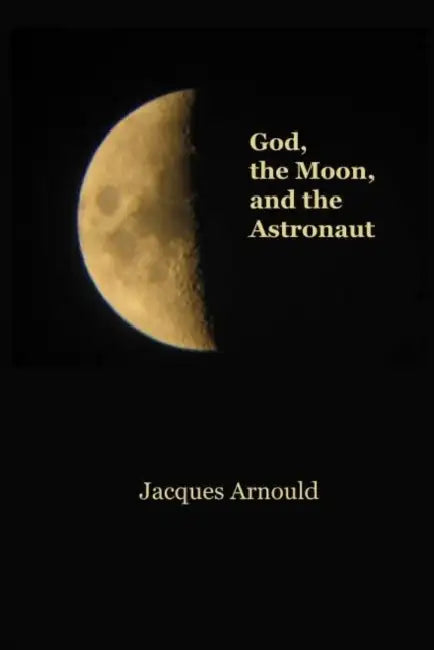 God, the Moon and the Astronaut: Space Conquest and Theology by Jacques Arnould