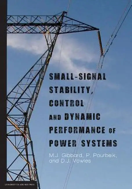 Small-Signal Stability, Control and Dynamic Performance of Power Systems by M. J. Gibbard