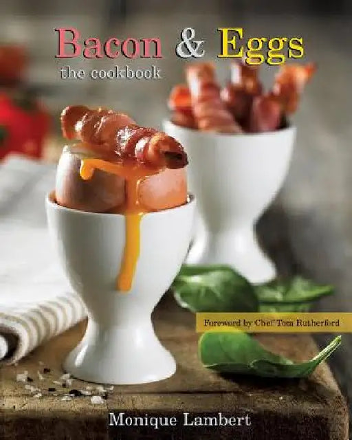 Bacon & Eggs: The Cookbook by Monique Lambert