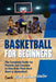 Basketball for Beginners: The Complete Guide for Parents and Coaches by Mark Anthony Walker