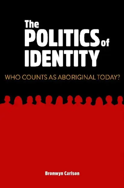 The Politics of Identity: Who counts as Aboriginal today? by Bronwyn Carlson