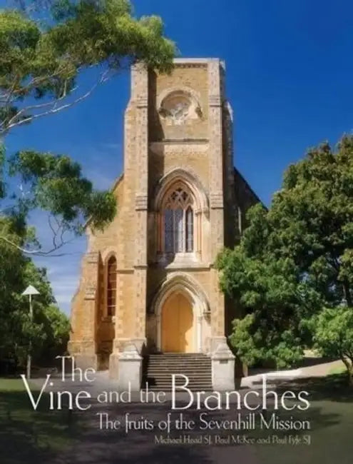 The Vine and the Branches: The Fruits of the Sevenhill Mission by Paul Fyfe, Michael Head, Paul McKee